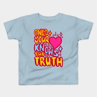 Only your hearth nows the truth Kids T-Shirt